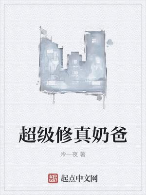 超级修真奶爸全文免费阅读无弹窗