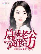 总裁老公超给力 免费阅读全文